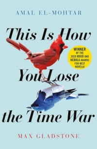 This is How you Lose the Time War by Amal El-Mohtar and Max Gladstone